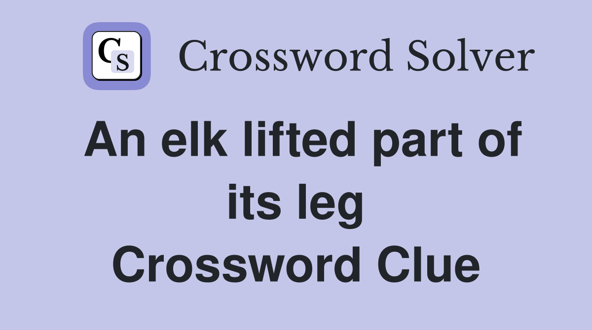 An elk lifted part of its leg Crossword Clue Answers Crossword Solver